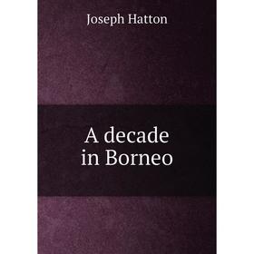 

Книга A decade in Borneo