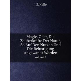 

Книга Magie Oder, Die Zauberkräfte Der Natur, So Auf Den Nutzen Und Die Belustigung Angewandt Worden Volume 1