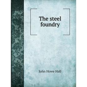 

Книга The steel foundry