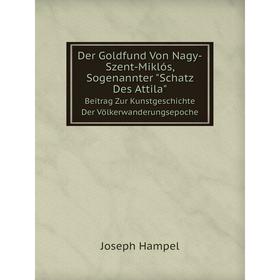 

Книга Der Goldfund Von Nagy-Szent-Miklós, Sogenannter Schatz Des Attila. Beitrag Zur Kunstgeschichte Der Völkerwanderungsepoche