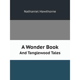 

Книга A Wonder Book. And Tanglewood Tales