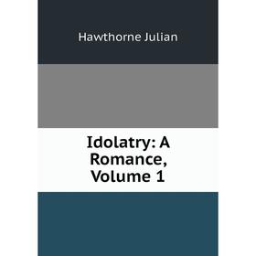 

Книга Idolatry: A Romance, Volume 1