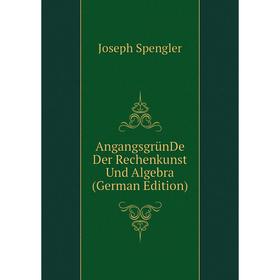

Книга AngangsgrünDe Der Rechenkunst Und Algebra (German Edition)