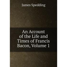

Книга An Account of the Life and Times of Francis Bacon, Volume 1