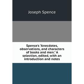 

Книга Spence's Anecdotes, observations, and characters of books and men. A selection, edited, with an introduction and notes