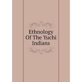 

Книга Ethnology Of The Yuchi Indians