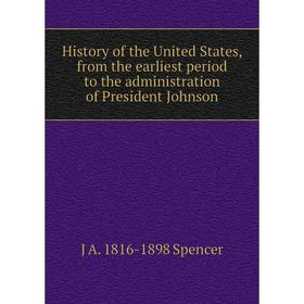 

Книга History of the United States, from the earliest period to the administration of President Johnson