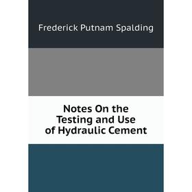 

Книга Notes On the Testing and Use of Hydraulic Cement
