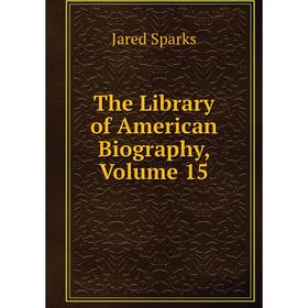 

Книга The Library of American Biography, Volume 15
