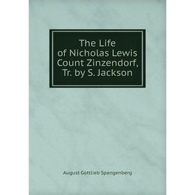 

Книга The Life of Nicholas Lewis Count Zinzendorf, Tr. by S. Jackson