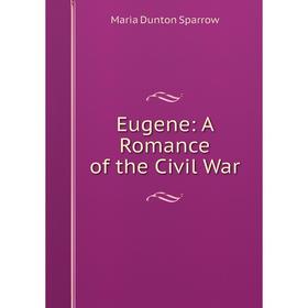 

Книга Eugene: A Romance of the Civil War
