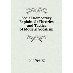

Книга Social Democracy Explained: Theories and Tactics of Modern Socalism