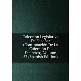 

Книга Colección Legislativa De España: (Continuación De La Colección De Decretos), Volume 57 (Spanish Edition)