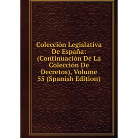 

Книга Colección Legislativa De España: (Continuación De La Colección De Decretos), Volume 55 (Spanish Edition)