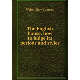 

Книга The English house, how to judge its periods and styles