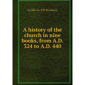 

Книга A history of the church in nine books, from A.D. 324 to A.D. 440