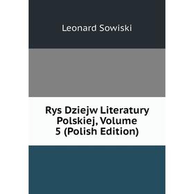 

Книга Rys Dziejw Literatury Polskiej, Volume 5 (Polish Edition)