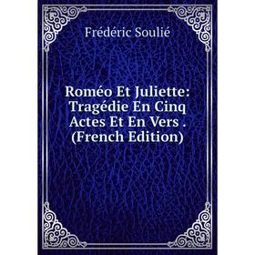 

Книга Roméo Et Juliette: Tragédie En Cinq Actes Et En Vers. (French Edition)