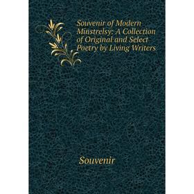 

Книга Souvenir of Modern Minstrelsy: A Collection of Original and Select Poetry by Living Writers