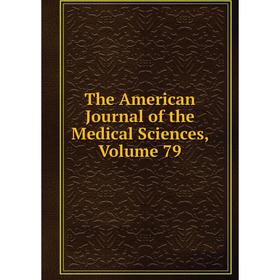 

Книга The American Journal of the Medical Sciences, Volume 79