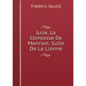 

Книга Julie, La Comtesse De Monrion: Suite De La Lionne
