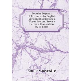 

Книга Popular Legends of Brittany: An English Version of Souvestre's Foyer Breton, from a German Translation by H. Bode