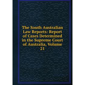 

Книга The South Australian Law Reports: Report of Cases Determined in the Supreme Court of Australia, Volume 21