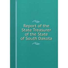 

Книга Report of the State Treasurer of the State of South Dakota