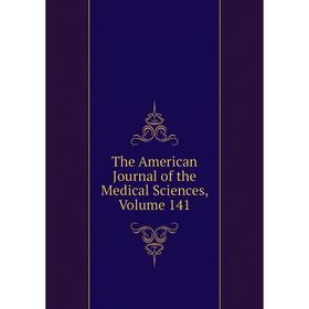 

Книга The American Journal of the Medical Sciences, Volume 141