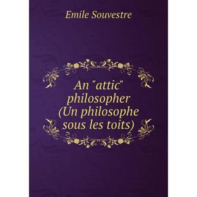 

Книга An attic philosopher (Un philosophe sous les toits)