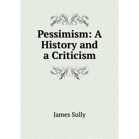 

Книга Pessimism: A History and a Criticism