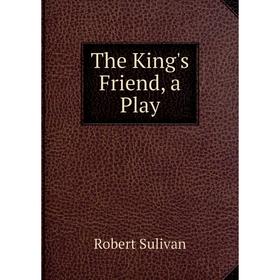 

Книга The King's Friend, a Play