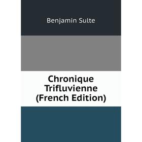 

Книга Chronique Trifluvienne (French Edition)