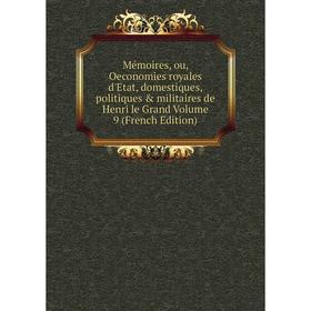 

Книга Mémoires, ou, Oeconomies royales d'Etat, domestiques, politiques & militaires de Henri le Grand Volume 9