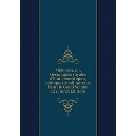 

Книга Mémoires, ou, Oeconomies royales d'Etat, domestiques, politiques & militaires de Henri le Grand Volume 12