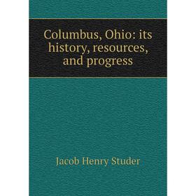 

Книга Columbus, Ohio: its history, resources, and progress