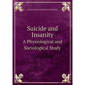 

Книга Suicide and InsanityA Physiological and Sociological Study