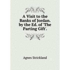 

Книга A Visit to the Banks of Jordan. by the Ed. of 'The Parting Gift'.