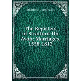 

Книга The Registers of Stratford-On Avon: Marriages, 1558-1812
