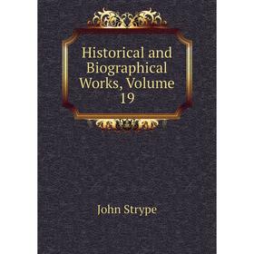 

Книга Historical and Biographical Works, Volume 19