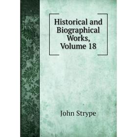 

Книга Historical and Biographical Works, Volume 18