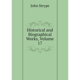 

Книга Historical and Biographical Works, Volume 17