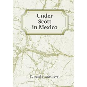 

Книга Under Scott in Mexico