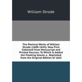 

Книга The Poetical Works of William Strode (1600-1645): Now First Collected from Manuscript and Printed Sources: To Which Is Added the Floating Island