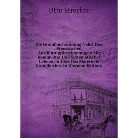 

Книга Die Grundbuchordnung Nebst Den Preussischen Ausführungsbestimmungen Mit Kommentar Und Systematischer Uebersicht Über Das Materielle Grundbuchrec