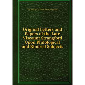 

Книга Original Letters and Papers of the Late Viscount Strangford Upon Philological and Kindred Subjects