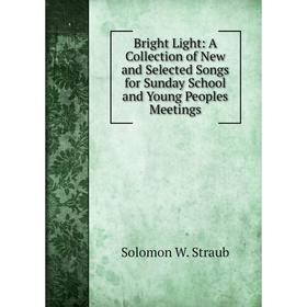 

Книга Bright Light: A Collection of New and Selected Songs for Sunday School and Young Peoples Meetings