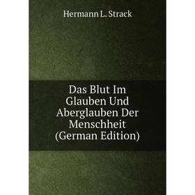 

Книга Das Blut Im Glauben Und Aberglauben Der Menschheit (German Edition)