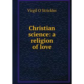 

Книга Christian science: a religion of love