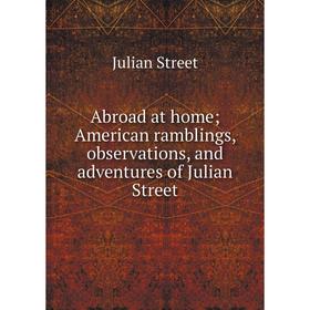 

Книга Abroad at home; American ramblings, observations, and adventures of Julian Street